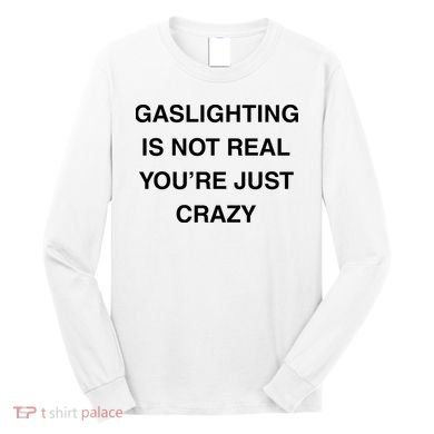 Gaslighting Is Not Real Long Sleeve Shirt