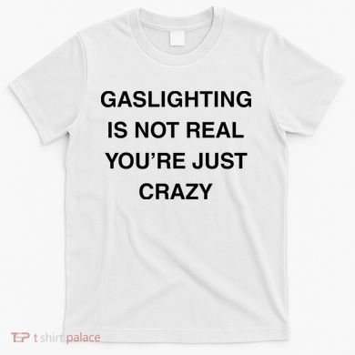 Gaslighting Is Not Real T-Shirt