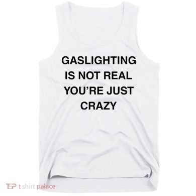 Gaslighting Is Not Real Tank Top