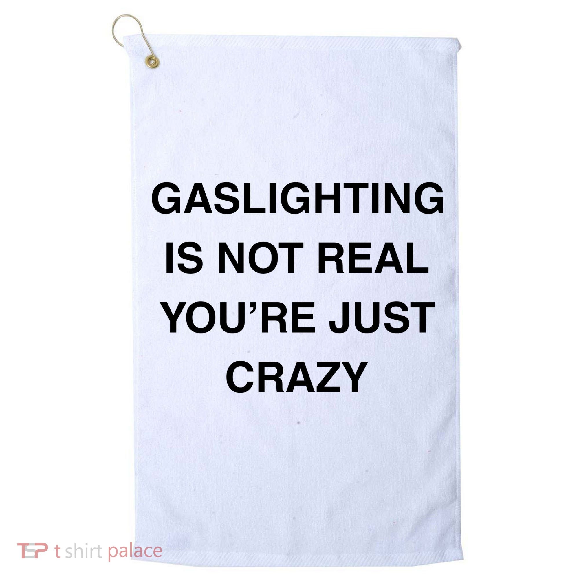 Gaslighting Is Not Real Golf Towel