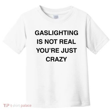 Gaslighting Is Not Real Toddler T-Shirt
