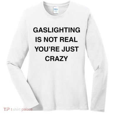 Gaslighting Is Not Real Women's Long Sleeve Shirt