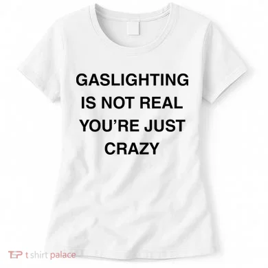 Gaslighting Is Not Real Women's T-Shirt