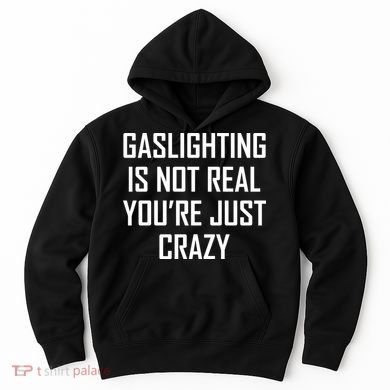 Gaslighting Is Not Real You're Just Crazy Hoodie