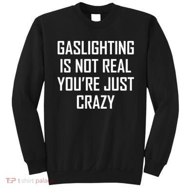 Gaslighting Is Not Real You're Just Crazy Sweatshirt
