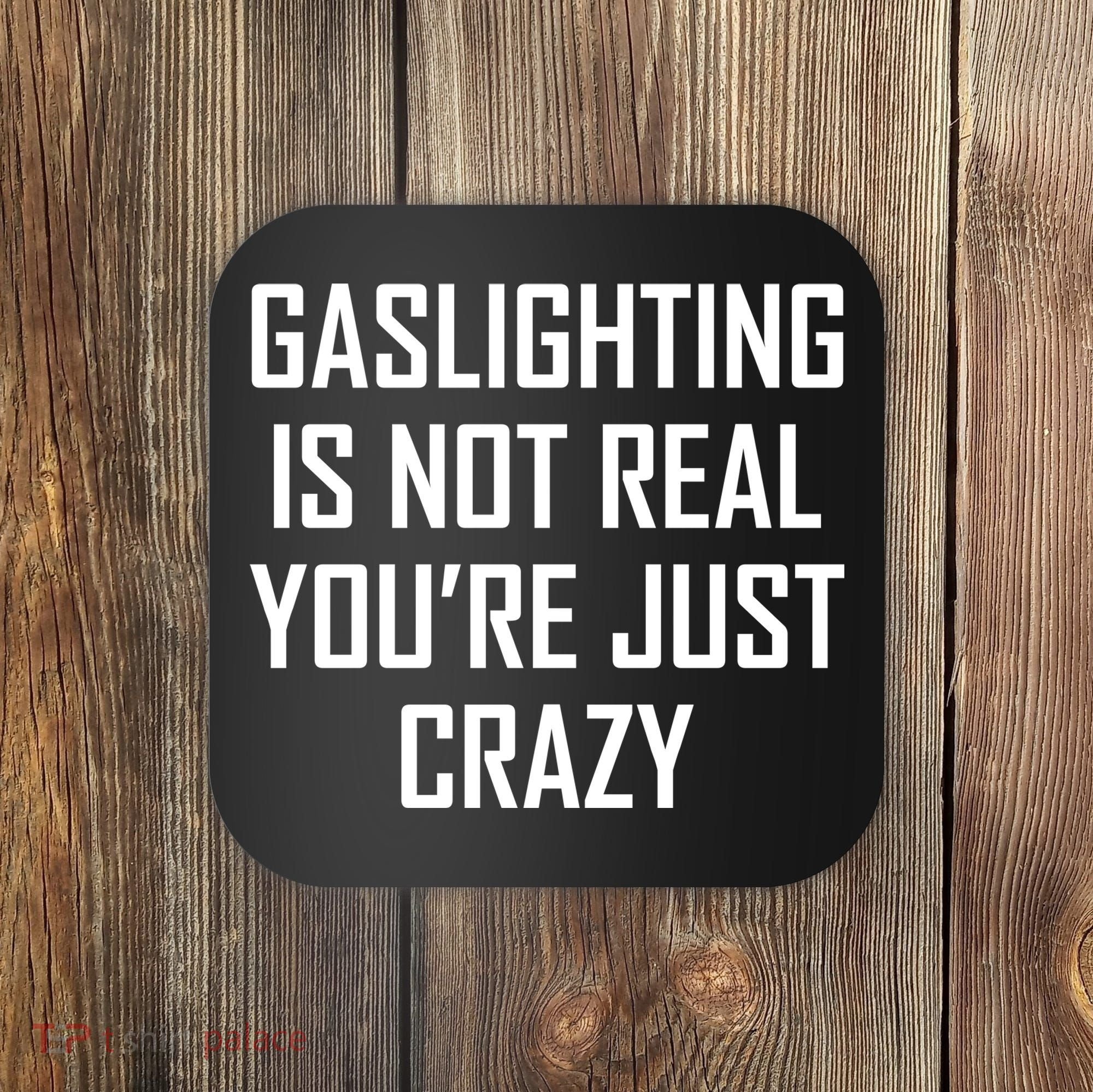 Gaslighting Is Not Real You're Just Crazy Coaster