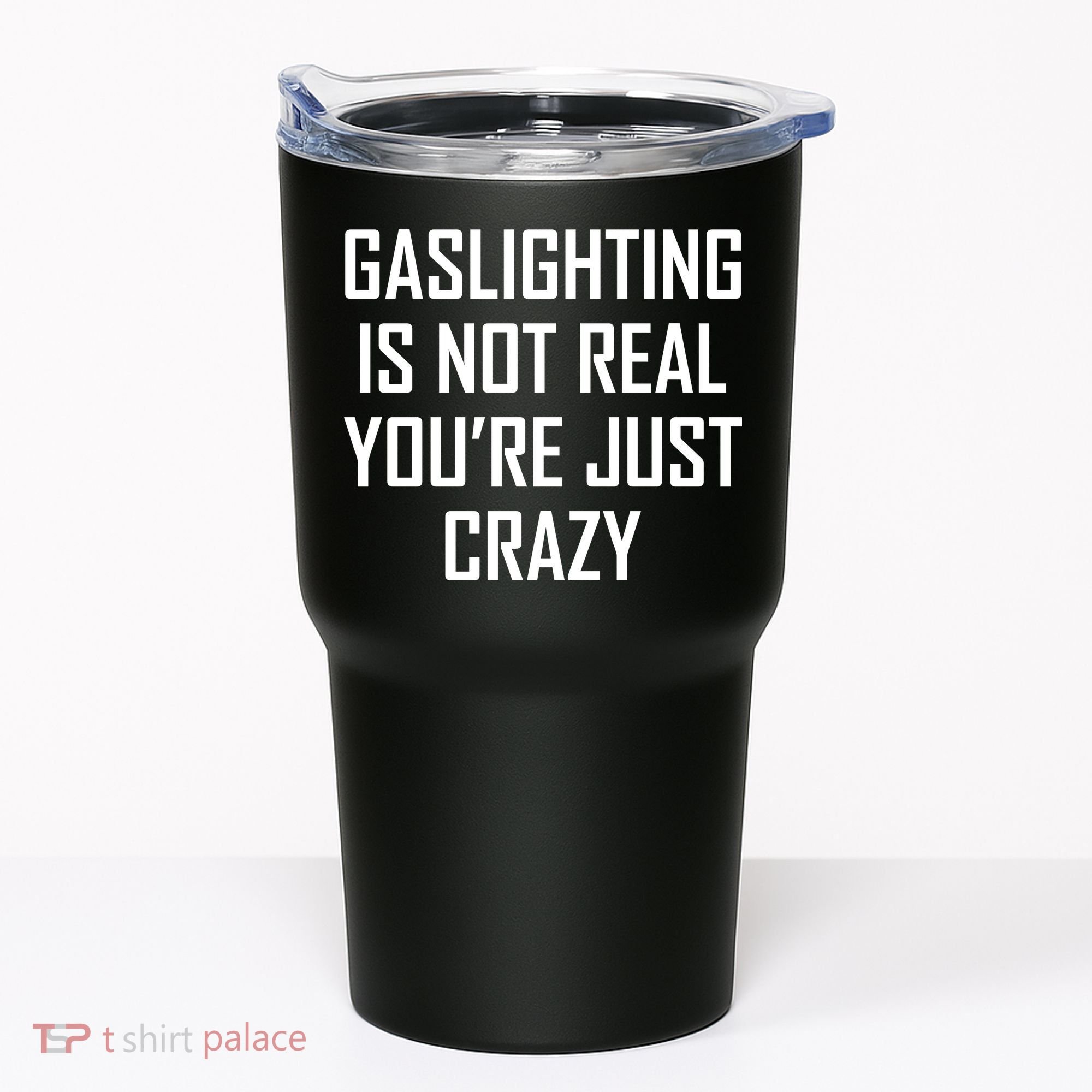 Gaslighting Is Not Real You're Just Crazy Tumbler