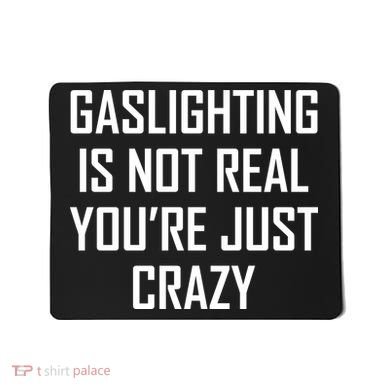 Gaslighting Is Not Real You're Just Crazy Mousepad