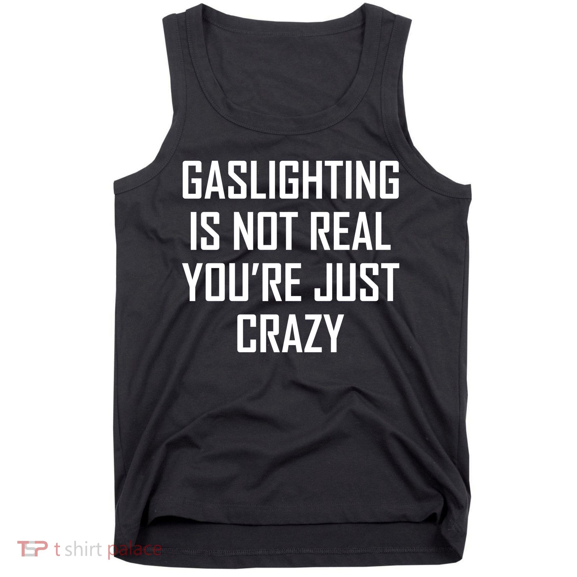 Gaslighting Is Not Real You're Just Crazy Tank Top