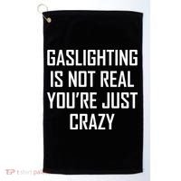 Gaslighting Is Not Real You're Just Crazy Golf Towel thumb 0