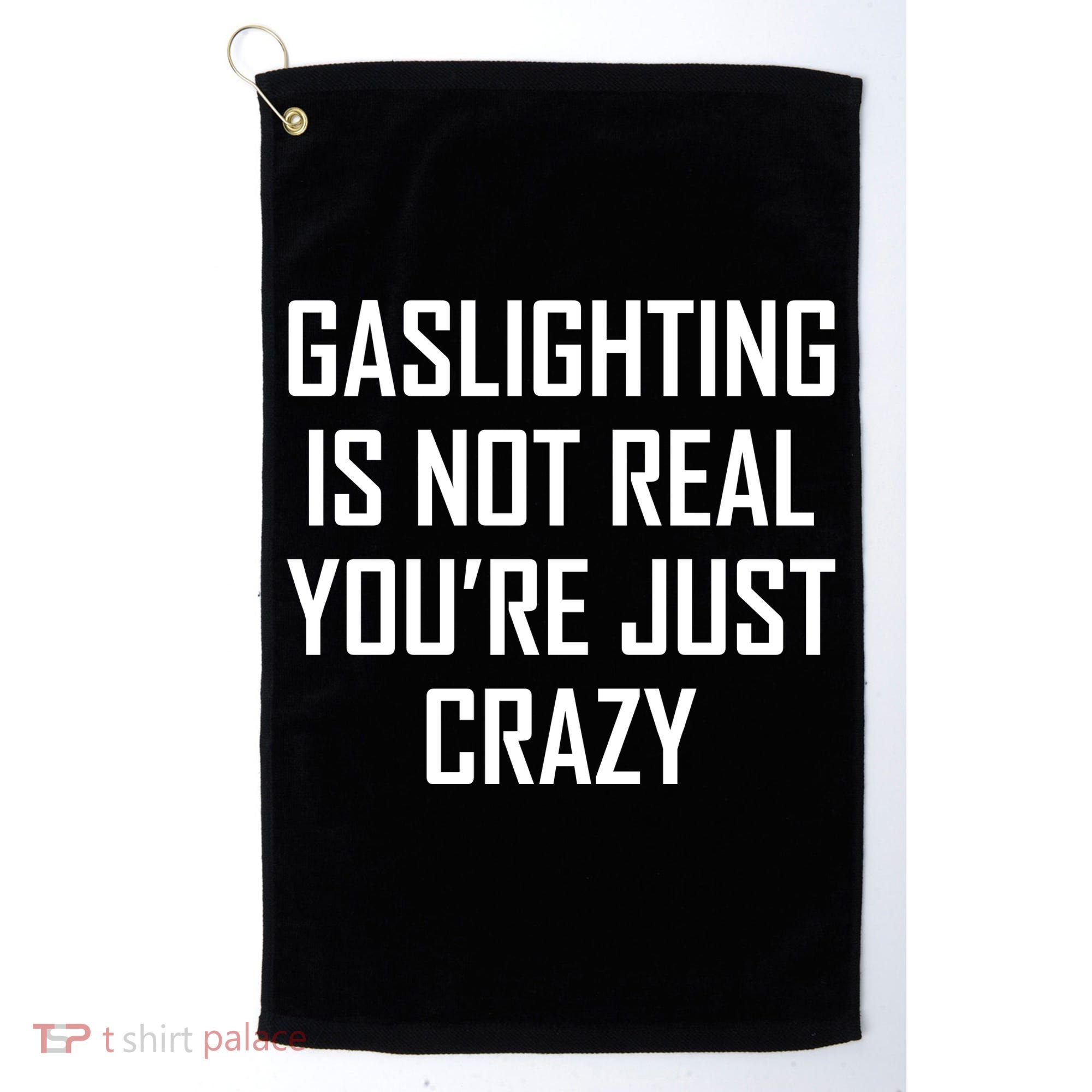 Gaslighting Is Not Real You're Just Crazy Golf Towel