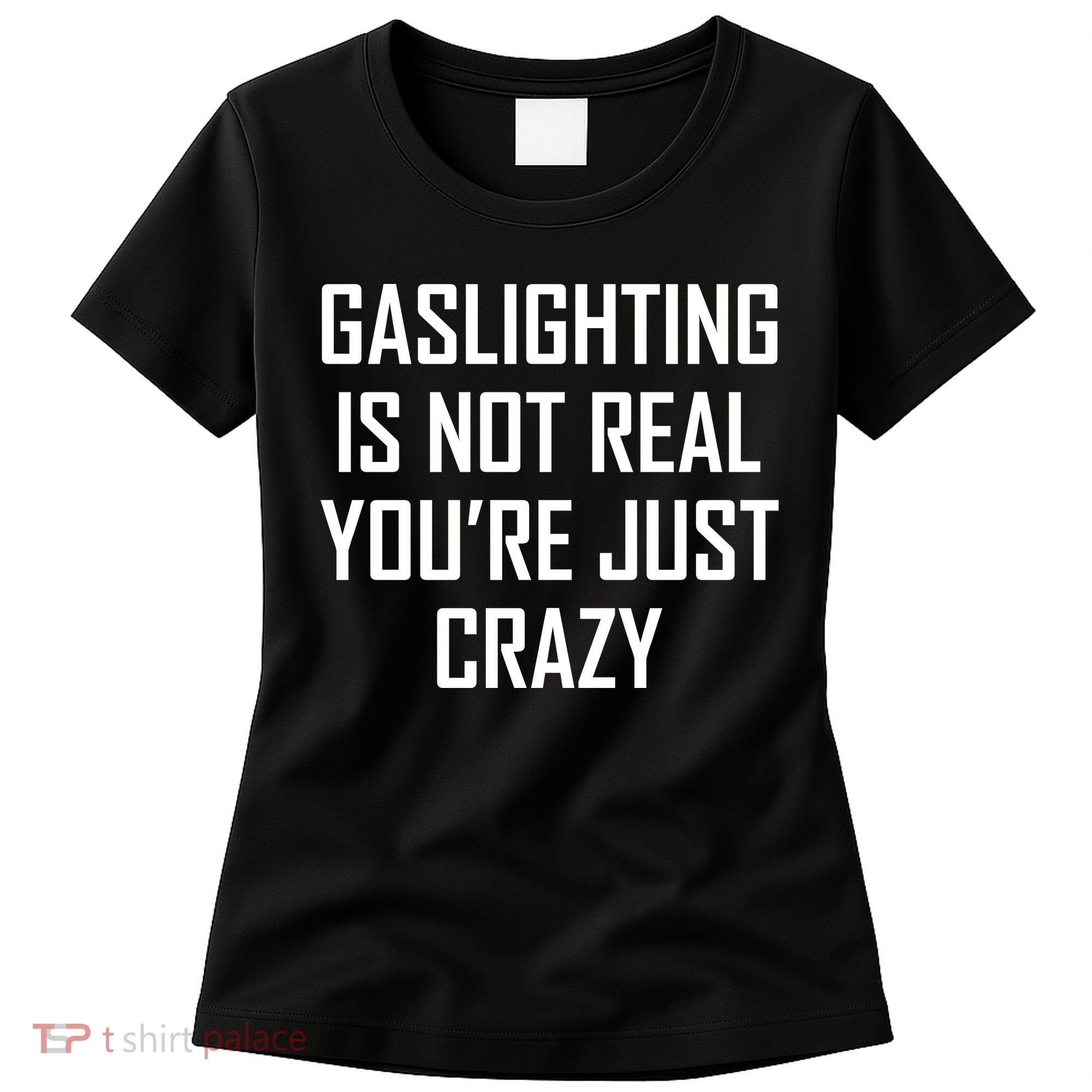 Gaslighting Is Not Real You're Just Crazy Women's T-Shirt