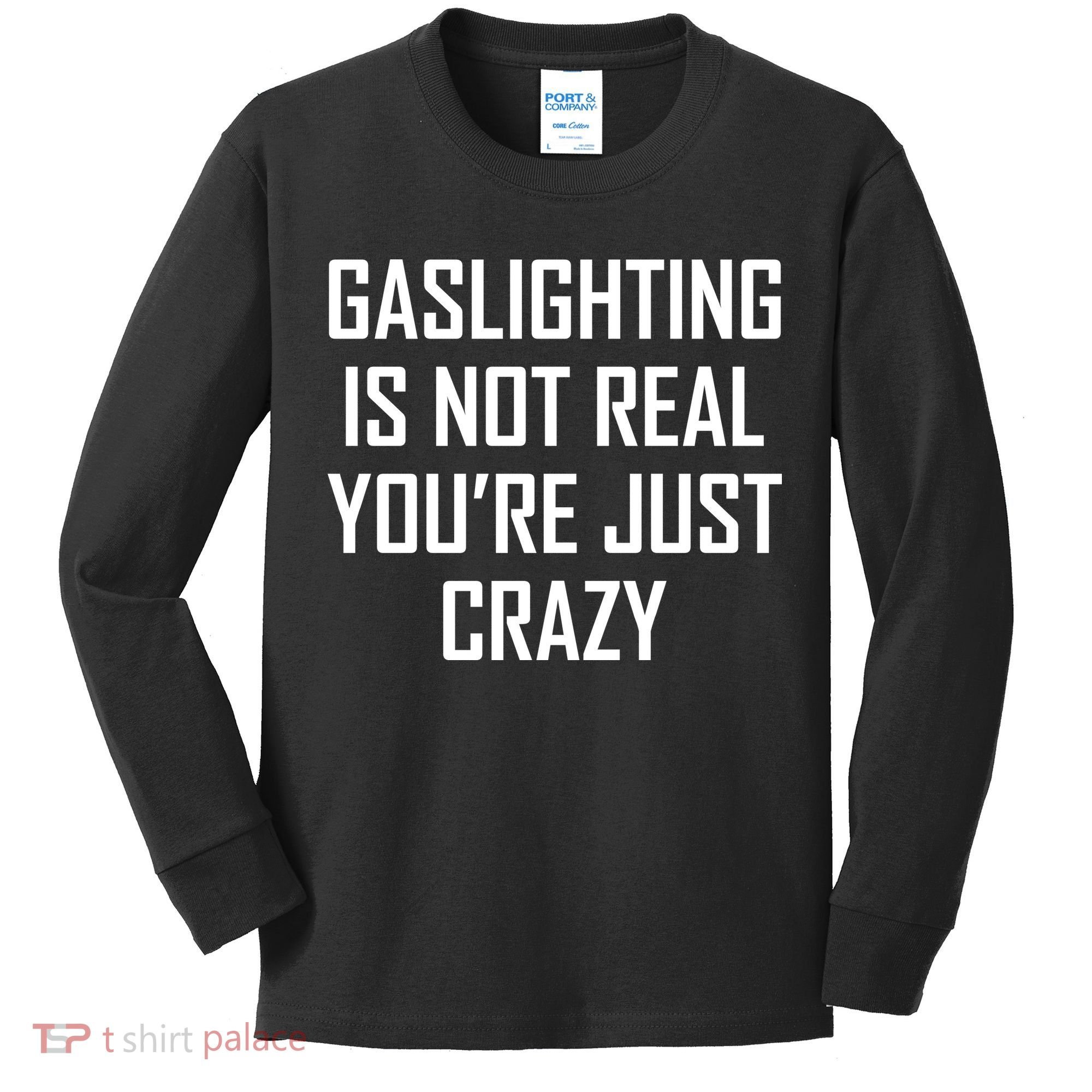 Gaslighting Is Not Real You're Just Crazy Kids Long Sleeve Shirt