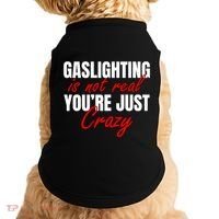 Gaslighting Is Not Real You're Just Crazy Funny Meme Doggie Tank thumb 0