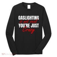 Gaslighting Is Not Real You're Just Crazy Funny Meme Long Sleeve Shirt thumb 0