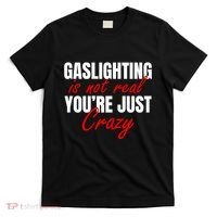 Gaslighting Is Not Real You're Just Crazy Funny Meme T-Shirt thumb 0