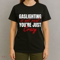 Gaslighting Is Not Real You're Just Crazy Funny Meme T-Shirt thumb 4