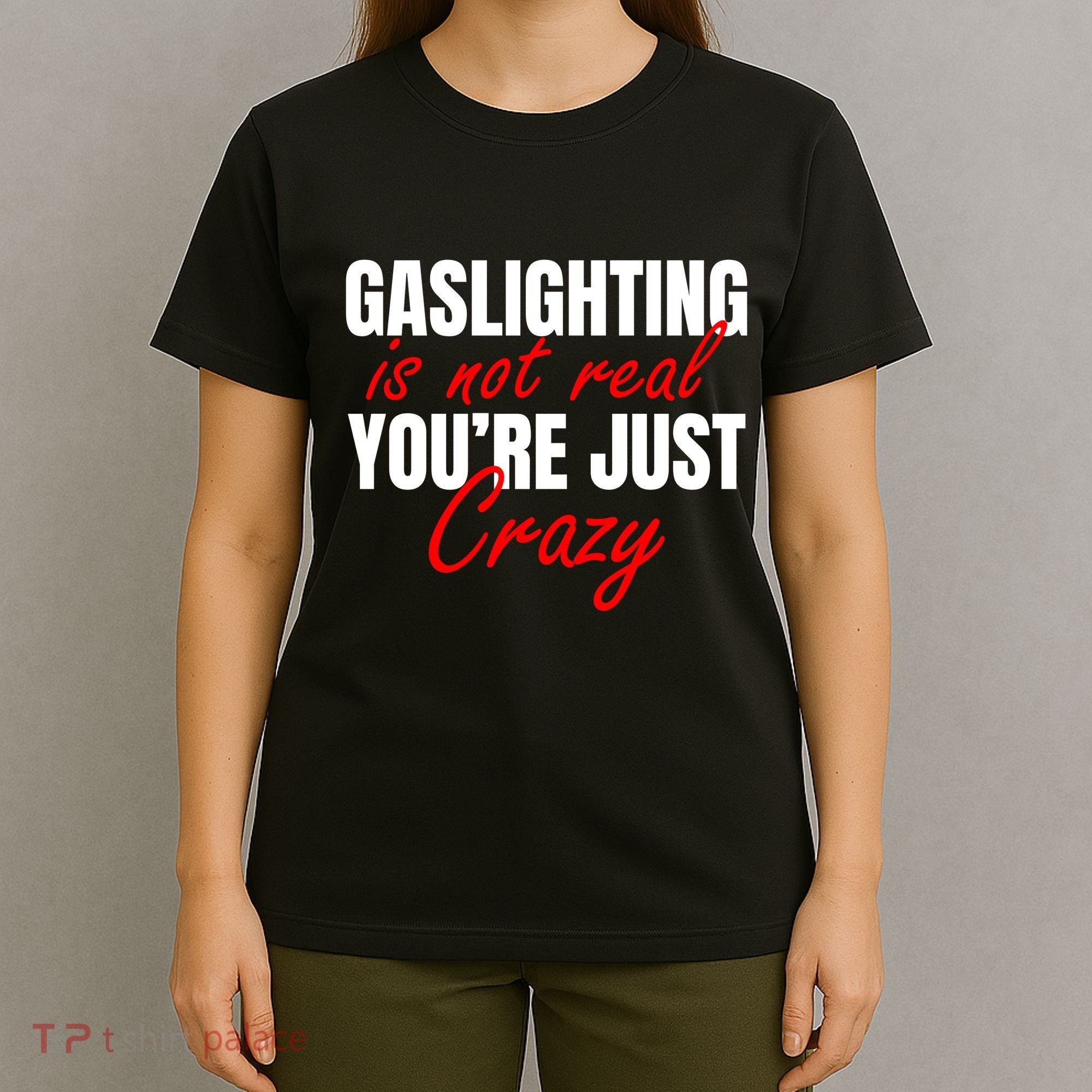 Gaslighting Is Not Real You're Just Crazy Funny Meme T-Shirt