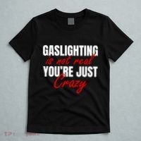 Gaslighting Is Not Real You're Just Crazy Funny Meme T-Shirt thumb 5