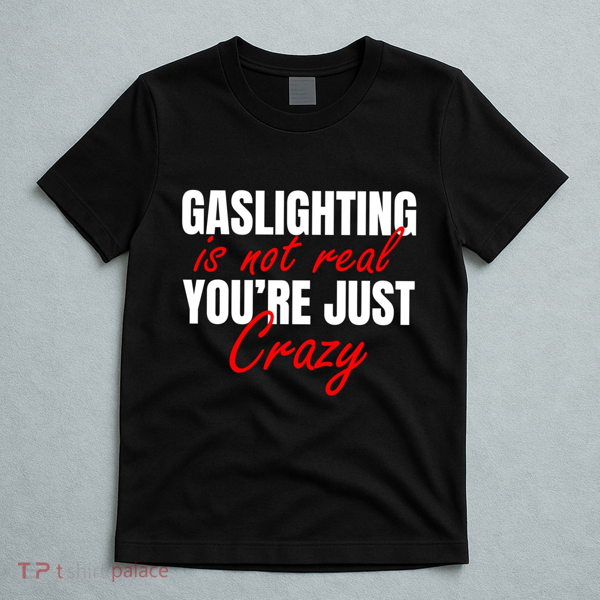 Gaslighting Is Not Real You're Just Crazy Funny Meme T-Shirt
