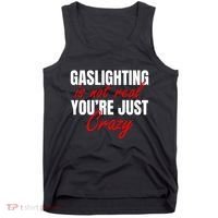 Gaslighting Is Not Real You're Just Crazy Funny Meme Tank Top thumb 0