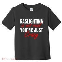 Gaslighting Is Not Real You're Just Crazy Funny Meme Toddler T-Shirt thumb 0