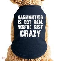 Gaslighting Is Not Real You're Just Crazy Distressed Funny Meme Doggie Tank thumb 0
