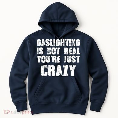 Gaslighting Is Not Real You're Just Crazy Distressed Funny Meme Hoodie