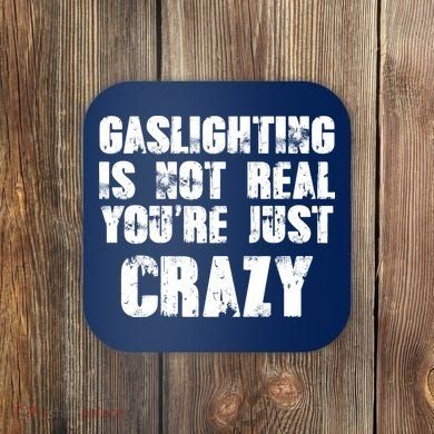 Gaslighting Is Not Real You're Just Crazy Distressed Funny Meme Coaster