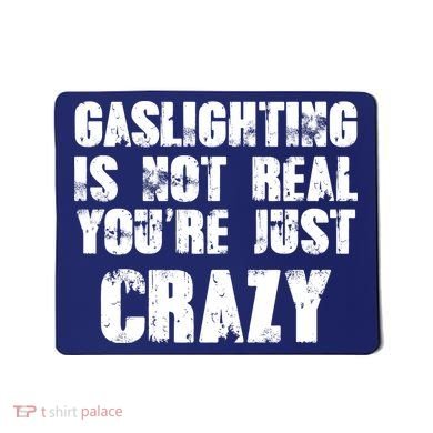 Gaslighting Is Not Real You're Just Crazy Distressed Funny Meme Mousepad