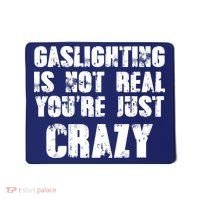 Gaslighting Is Not Real You're Just Crazy Distressed Funny Meme Mousepad thumb 0