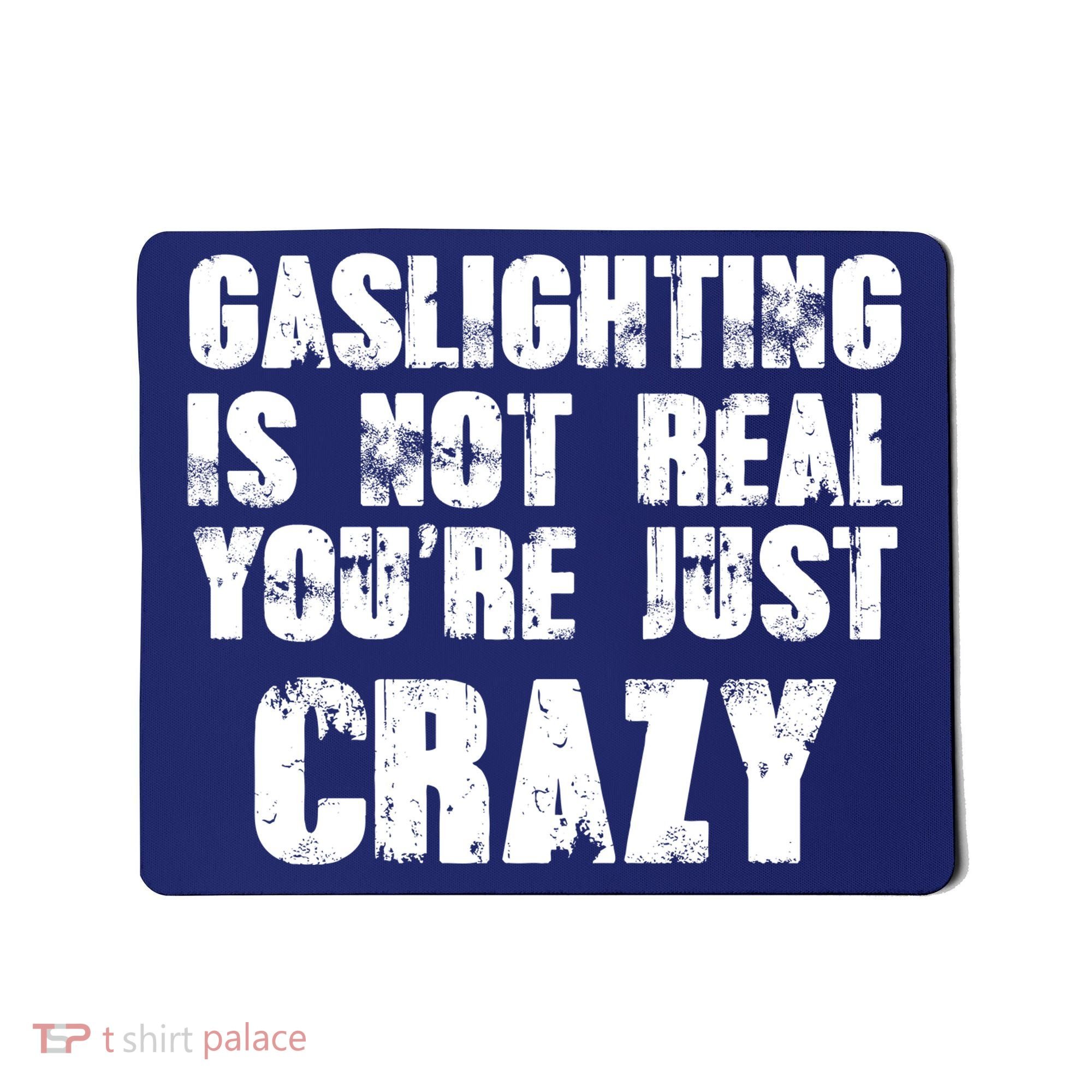 Gaslighting Is Not Real You're Just Crazy Distressed Funny Meme Mousepad