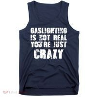 Gaslighting Is Not Real You're Just Crazy Distressed Funny Meme Tank Top thumb 0
