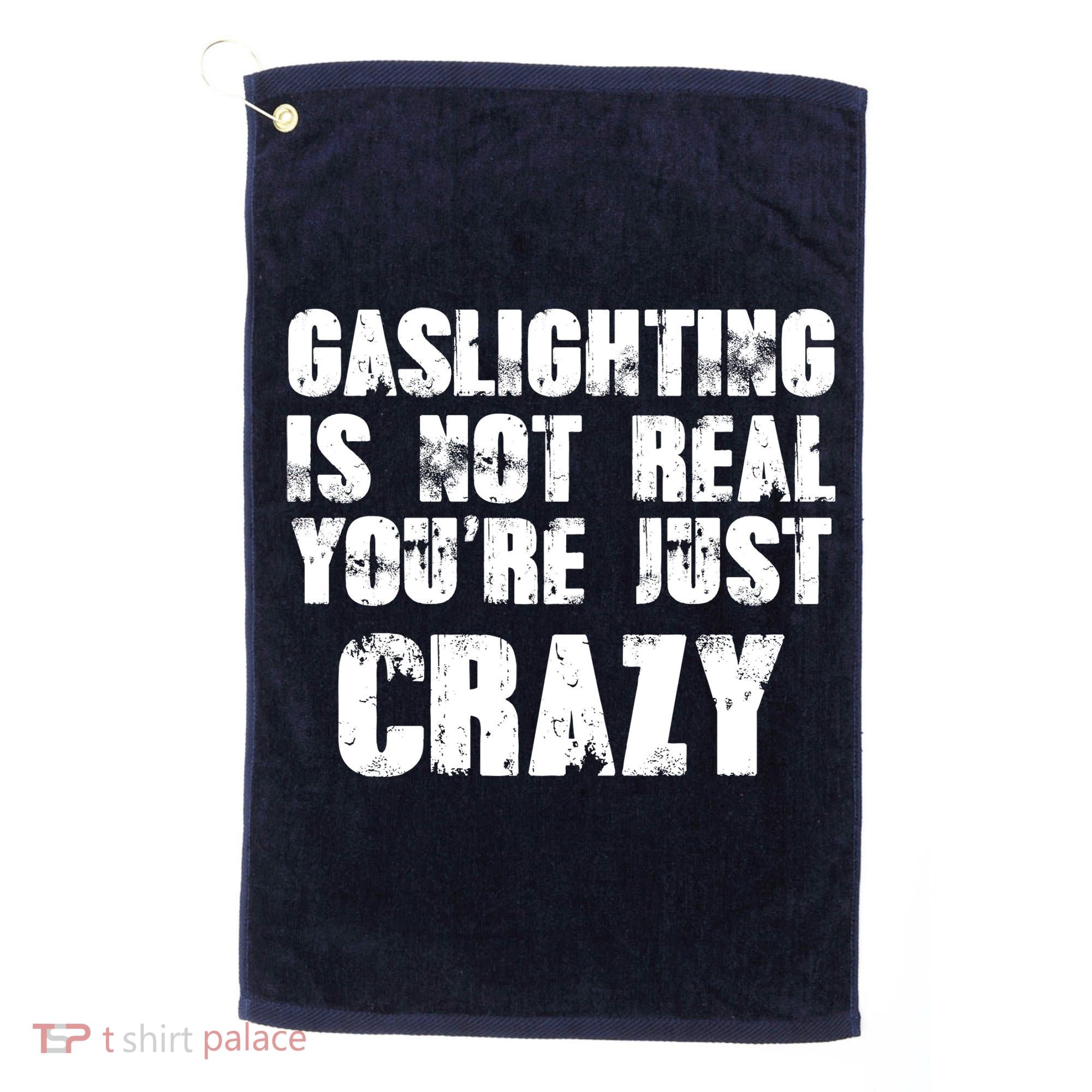 Gaslighting Is Not Real You're Just Crazy Distressed Funny Meme Golf Towel