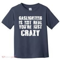 Gaslighting Is Not Real You're Just Crazy Distressed Funny Meme Toddler T-Shirt thumb 0