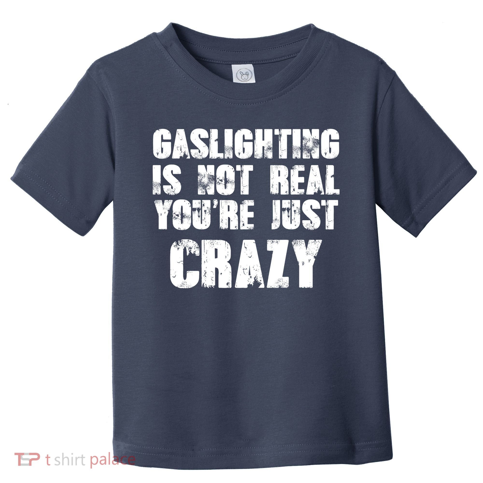 Gaslighting Is Not Real You're Just Crazy Distressed Funny Meme Toddler T-Shirt