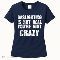 Gaslighting Is Not Real You're Just Crazy Distressed Funny Meme Women's T-Shirt thumb 0
