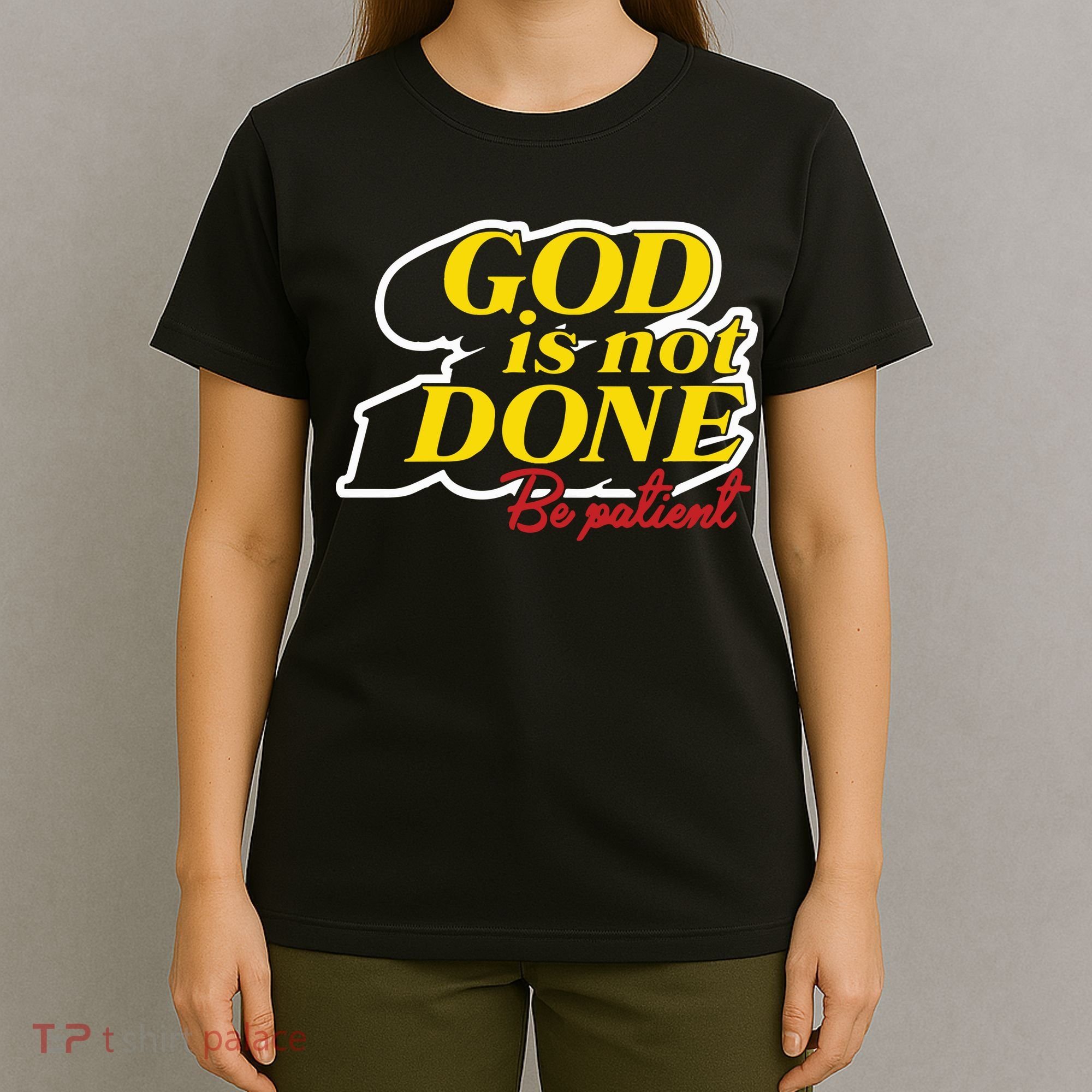 God Is Not Done Be Patient T-Shirt
