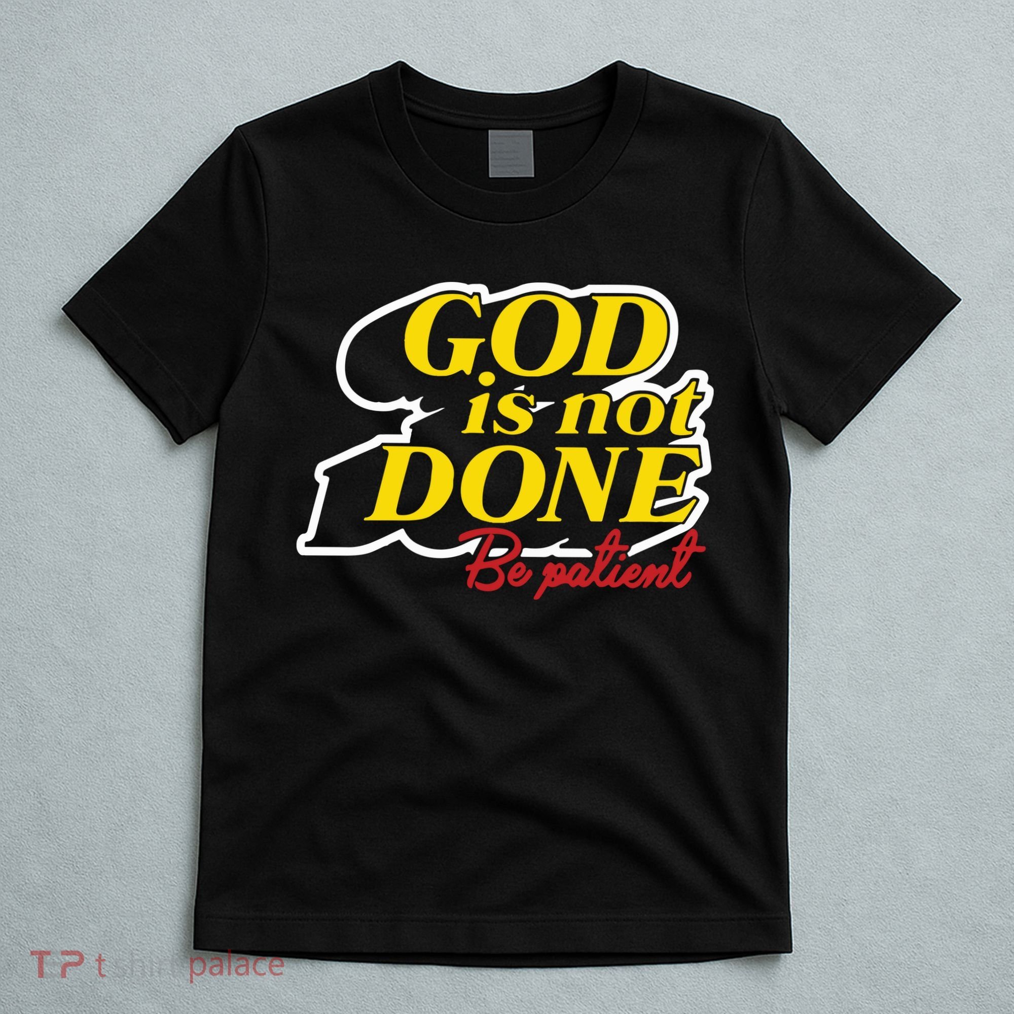 God Is Not Done Be Patient T-Shirt