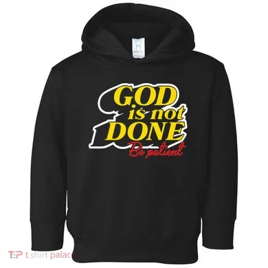 God Is Not Done Be Patient Toddler Hoodie