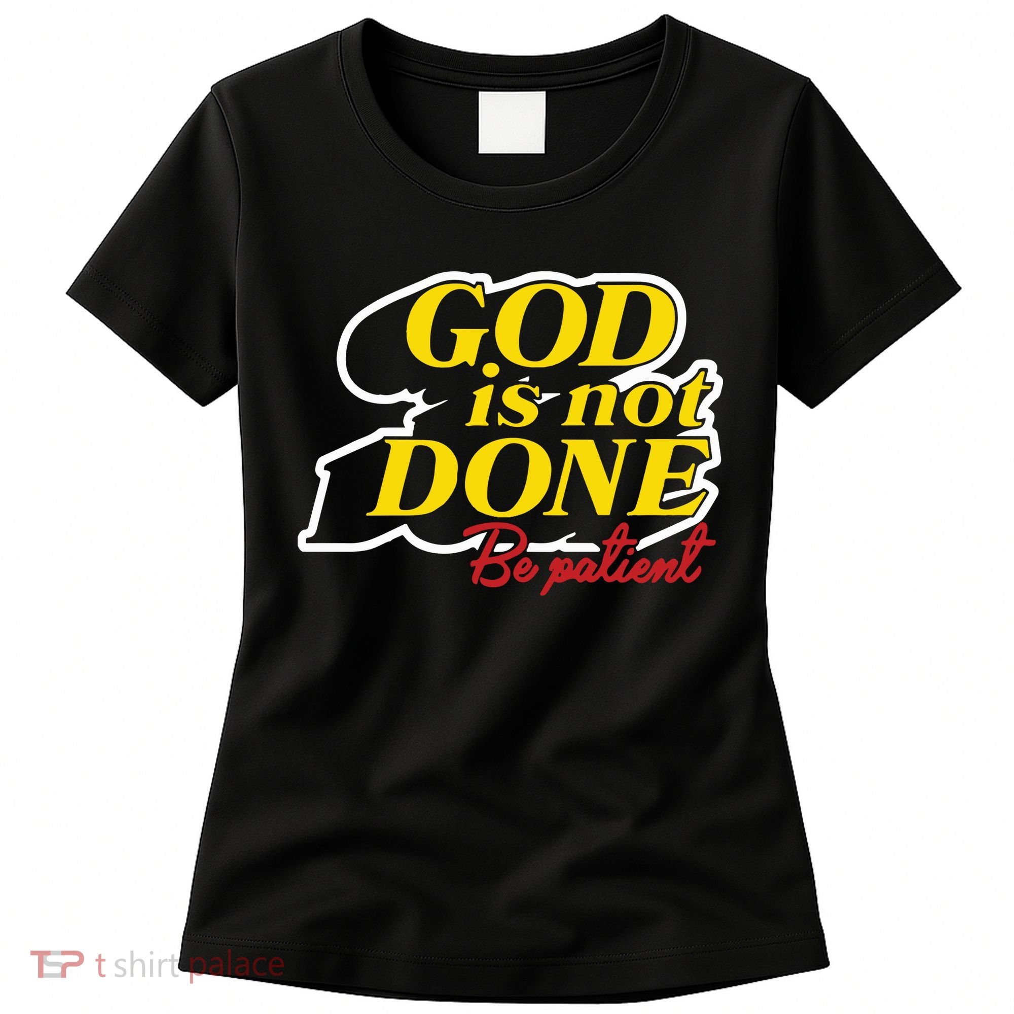God Is Not Done Be Patient Women's T-Shirt