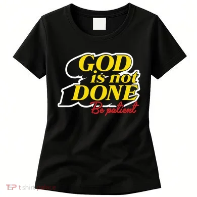 God Is Not Done Be Patient Women's T-Shirt