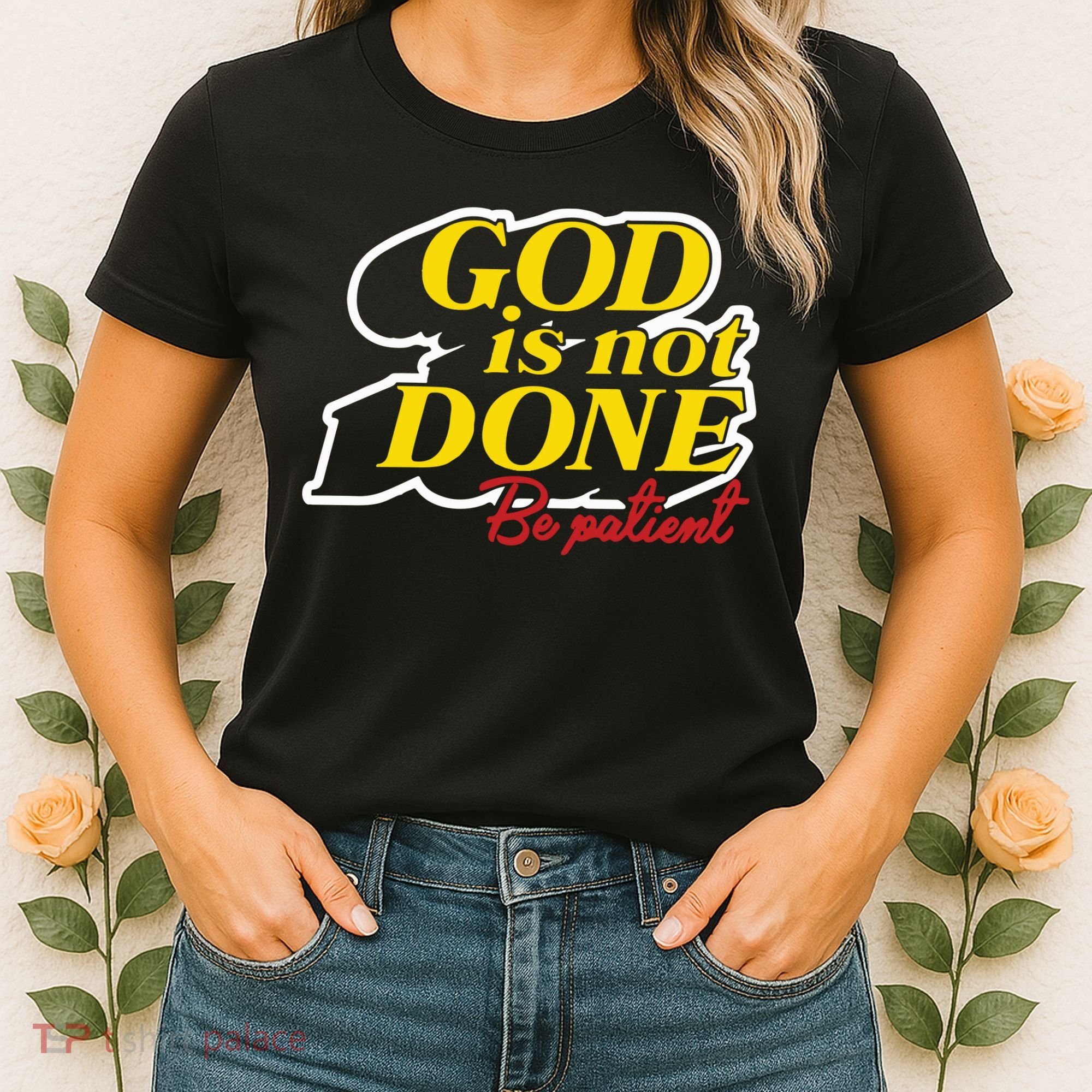 God Is Not Done Be Patient Women's T-Shirt