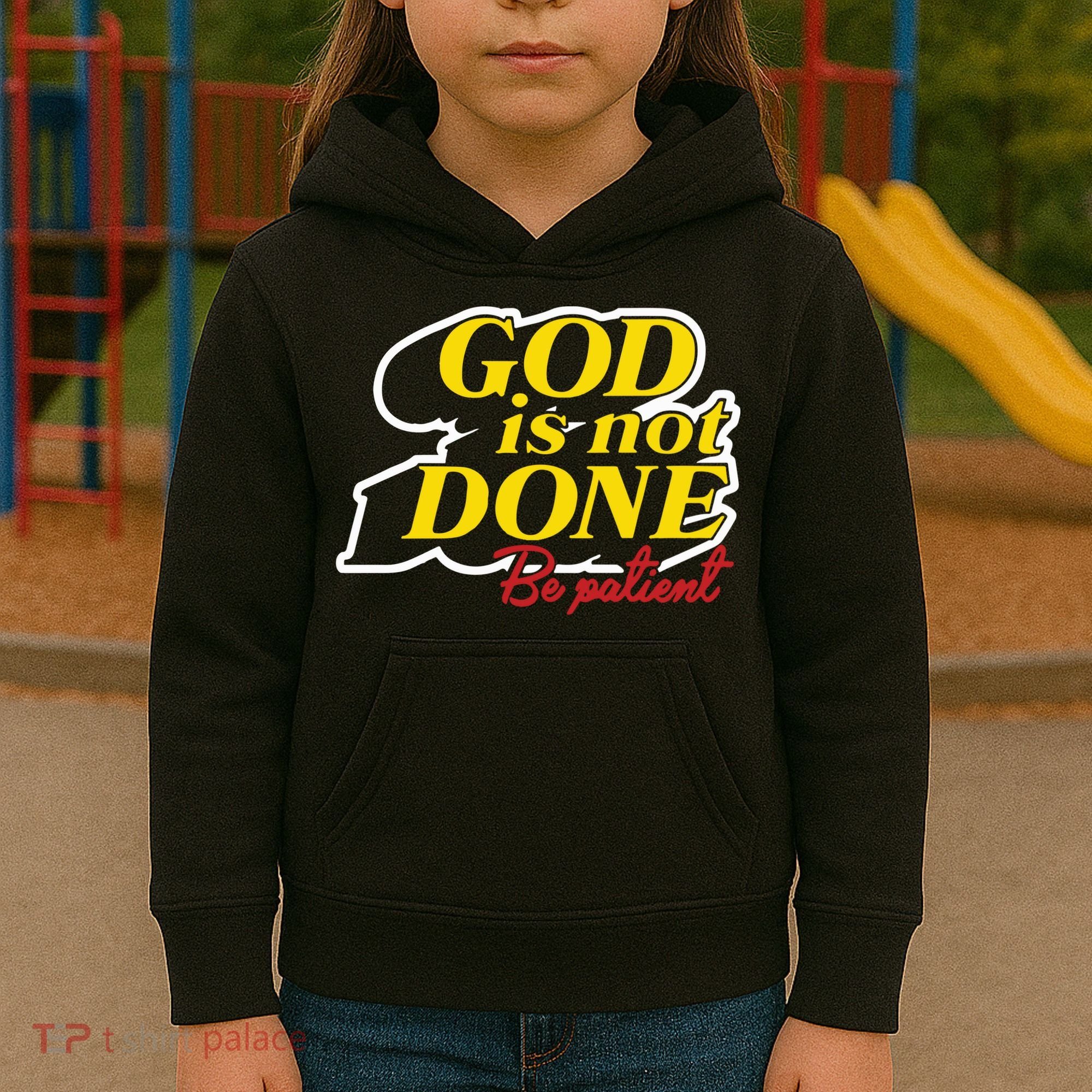 God Is Not Done Be Patient Kids Hoodie