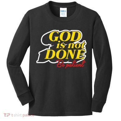 God Is Not Done Be Patient Kids Long Sleeve Shirt