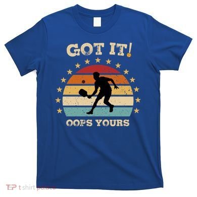 Got It Oops Yours Funny Pickleball Lovers Retro Distressed Gift T-Shirt