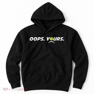 Got It.(front) Oops Yours (back) Funny Pickleball Lovers Hoodie