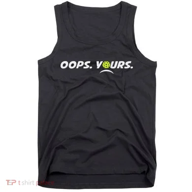 Got It.(front) Oops Yours (back) Funny Pickleball Lovers Tank Top