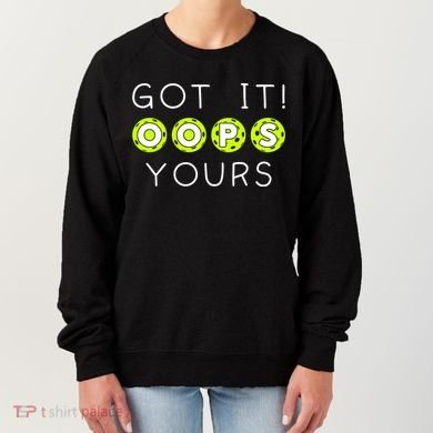 Got It Oops Yours Funny Gift Funny Pickleball Lovers Sarcastic Gift Women's Sweatshirt