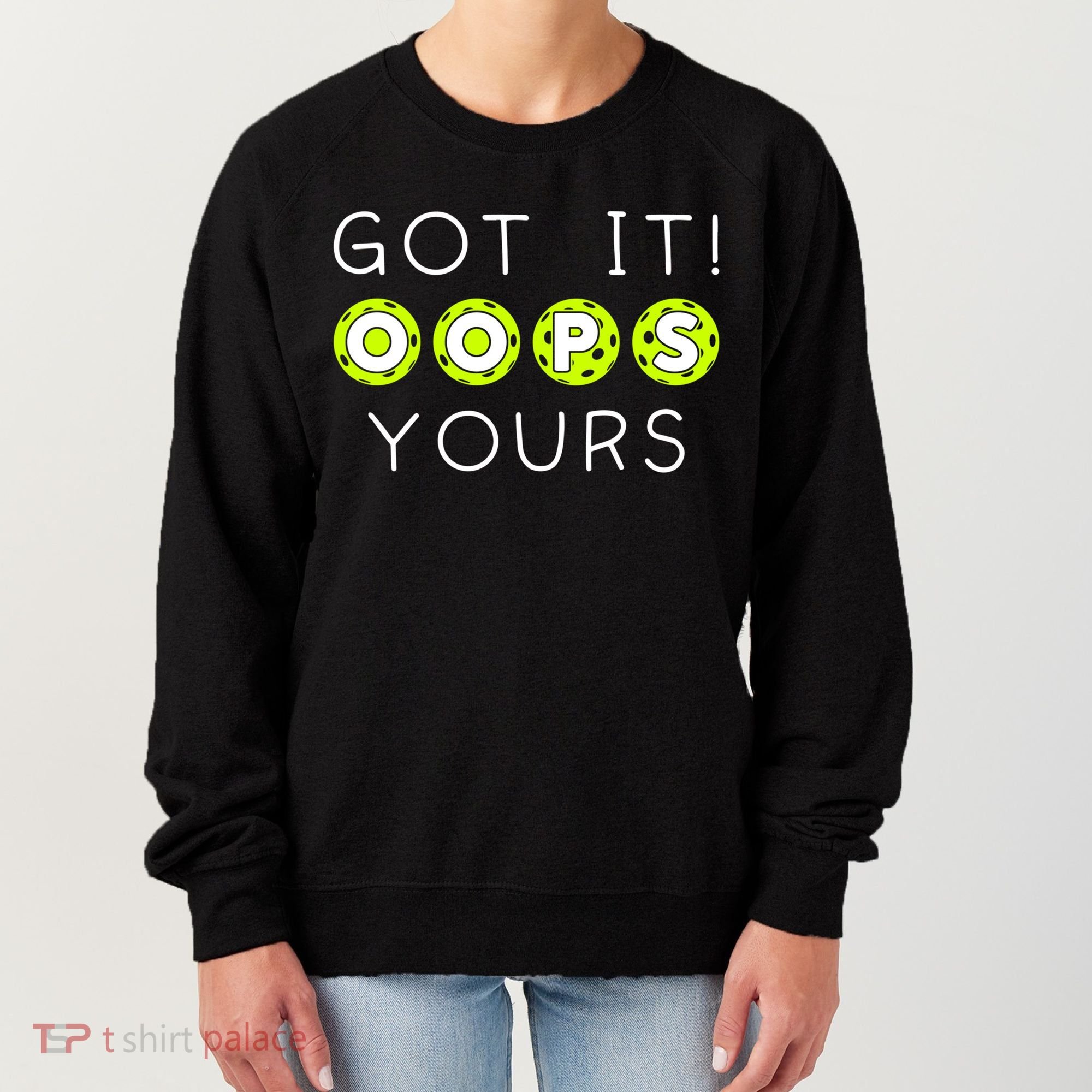 Got It Oops Yours Funny Gift Funny Pickleball Lovers Sarcastic Gift Women's Sweatshirt